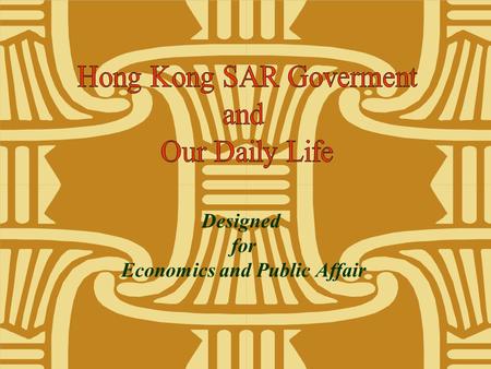 Designed for Economics and Public Affair Sun Yiu Cheung Joel Lau Yin Ping So Ka Wai Chan Mei Kuen Yan Lai Fong 98063810 ENG 98066620 ENG 98062410 ENG.