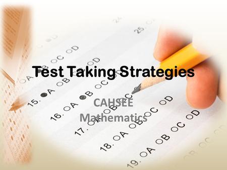 Test Taking Strategies CAHSEE Mathematics. Expectations Actively Listen and Learn - Take Notes - Follow Along - Answer Questions Participate - Working.