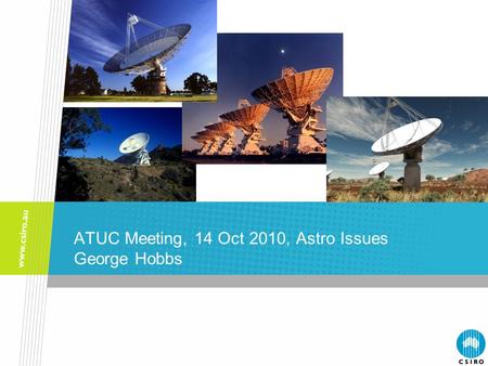 ATUC Meeting, 14 Oct 2010, Astro Issues George Hobbs.