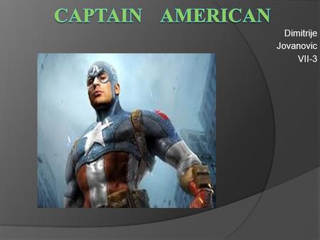 Dimitrije Jovanovic VII-3. BIOGRAPFY  Captain America is a fictional character, a superhero, created by American cartoonists Joe Simon and Jack Kirby.