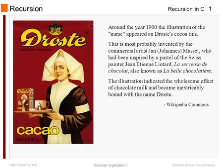 Recursion in C Computer Organization I 1 September 2009 ©2006-09 McQuain, Feng & Ribbens Recursion Around the year 1900 the illustration of the nurse