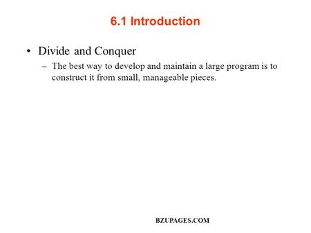 6.1 Introduction Divide and Conquer –The best way to develop and maintain a large program is to construct it from small, manageable pieces. BZUPAGES.COM.