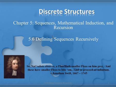 Chapter 5: Sequences, Mathematical Induction, and Recursion 5.6 Defining Sequences Recursively 1 So, Nat’ralists observe, a Flea/Hath smaller Fleas on.