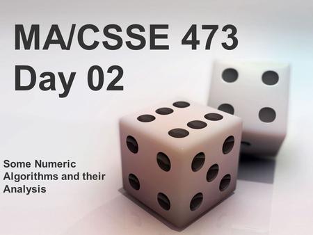 MA/CSSE 473 Day 02 Some Numeric Algorithms and their Analysis.