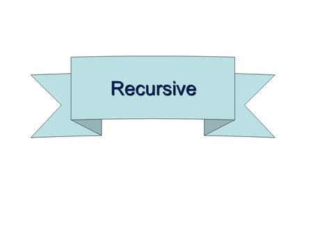 Recursive. 2 Recursive Definitions In a recursive definition, an object is defined in terms of itself. We can recursively define sequences, functions.