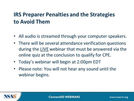 IRS Preparer Penalties and the Strategies to Avoid Them All audio is streamed through your computer speakers. There will be several attendance verification.