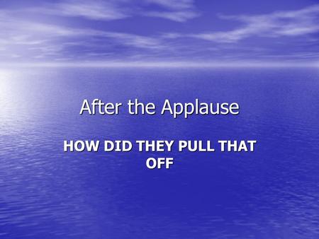 After the Applause HOW DID THEY PULL THAT OFF. Selecting an Event 1.What is the purpose of the event? 1.What is the purpose of the event? 2.What are your.