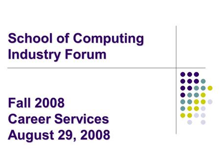 School of Computing Industry Forum Fall 2008 Career Services August 29, 2008.