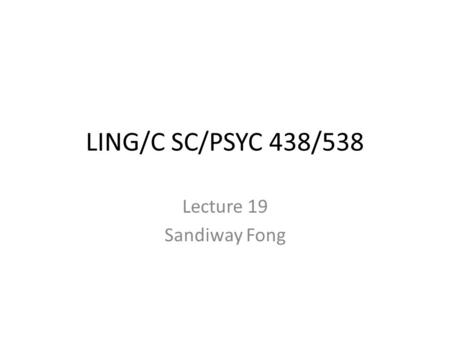 LING/C SC/PSYC 438/538 Lecture 19 Sandiway Fong. Administrivia Next Monday – guest lecture from Dr. Jerry Ball of the Air Force Research Labs to be continued.