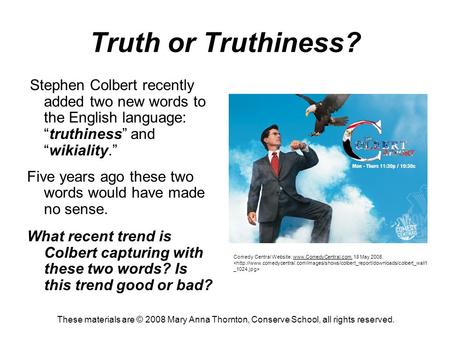 Truth or Truthiness? Stephen Colbert recently added two new words to the English language: “truthiness” and “wikiality.” Five years ago these two words.