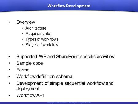 Copyright © 2006 Pilothouse Consulting Inc. All rights reserved. Workflow Development Overview Architecture Requirements Types of workflows Stages of workflow.