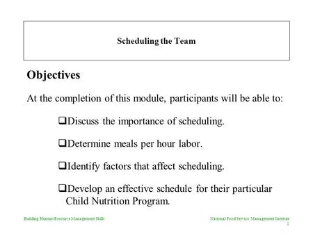 Building Human Resource Management Skills National Food Service Management Institute 1 Scheduling the Team Objectives At the completion of this module,