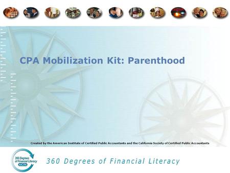 Created by the American Institute of Certified Public Accountants and the California Society of Certified Public Accountants CPA Mobilization Kit: Parenthood.