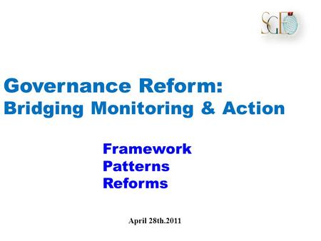 Governance Reform: Bridging Monitoring & Action Framework Patterns Reforms April 28th.2011.