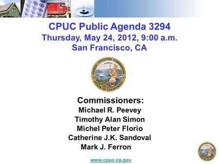 CPUC Public Agenda 3294 Thursday, May 24, 2012, 9:00 a.m. San Francisco, CA Commissioners: Michael R. Peevey Timothy Alan Simon Michel Peter Florio Catherine.