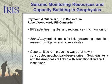 Seismic Monitoring Resources and Capacity Building in Geophysics Raymond J. Willemann, IRIS Consortium Robert Woodward, IRIS Consortium IRIS activities.