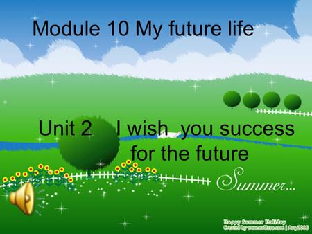 Module 10 My future life Unit 2 I wish you success for the future.