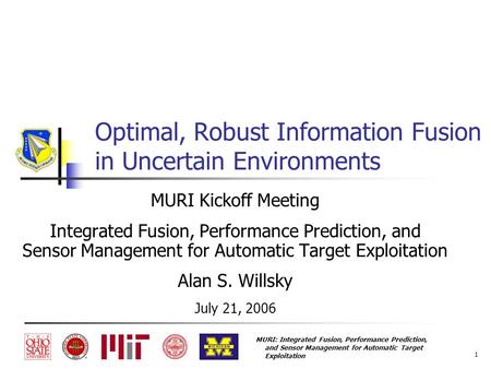 MURI: Integrated Fusion, Performance Prediction, and Sensor Management for Automatic Target Exploitation 1 Optimal, Robust Information Fusion in Uncertain.