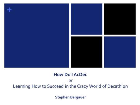 + How Do I AcDec or Learning How to Succeed in the Crazy World of Decathlon Stephen Bergauer.