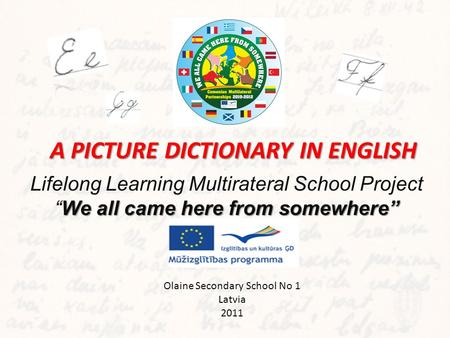 We all came here from somewhere” Lifelong Learning Multirateral School Project “We all came here from somewhere” A PICTURE DICTIONARY IN ENGLISH Olaine.