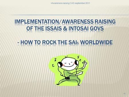 1 Awareness raising CAS september 2011.  PSC  Status of the work in the Strategy Project Team  CAS  Status of the work in CAS 2 Awareness raising.