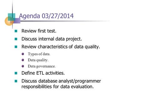 Agenda 03/27/2014 Review first test. Discuss internal data project. Review characteristics of data quality. Types of data. Data quality. Data governance.