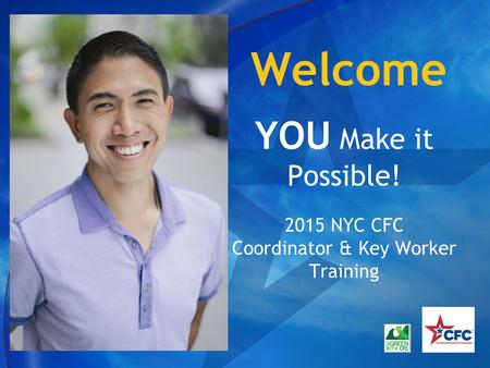 Welcome YOU Make it Possible! 2015 NYC CFC Coordinator & Key Worker Training.