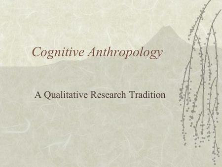 Cognitive Anthropology A Qualitative Research Tradition.