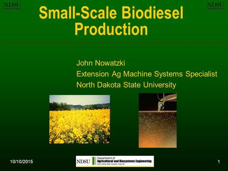 10/10/20151 Small-Scale Biodiesel Production John Nowatzki Extension Ag Machine Systems Specialist North Dakota State University.