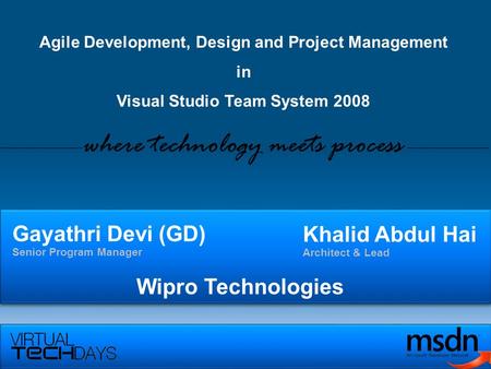 Gayathri Devi (GD) Senior Program Manager Agile Development, Design and Project Management in Visual Studio Team System 2008 where technology meets process.