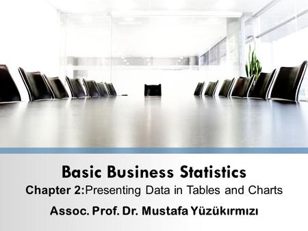 Basic Business Statistics Chapter 2:Presenting Data in Tables and Charts Assoc. Prof. Dr. Mustafa Yüzükırmızı.