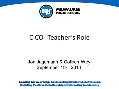 Jon Jagemann & Colleen Wey September 18 th, 2014 CICO- Teacher’s Role.