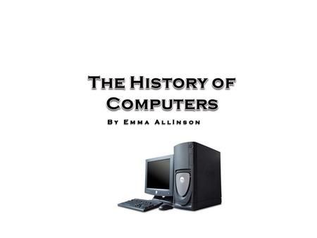 B y E m m a A l l I n s o n. Everybody is familiar with what basically a Computer is. Personal computers are found in daily routines, and for some people.