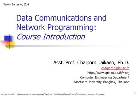 1 Data Communications and Network Programming: Course Introduction Asst. Prof. Chaiporn Jaikaeo, Ph.D.