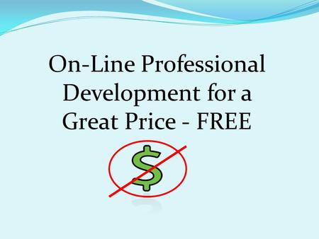 On-Line Professional Development for a Great Price - FREE.