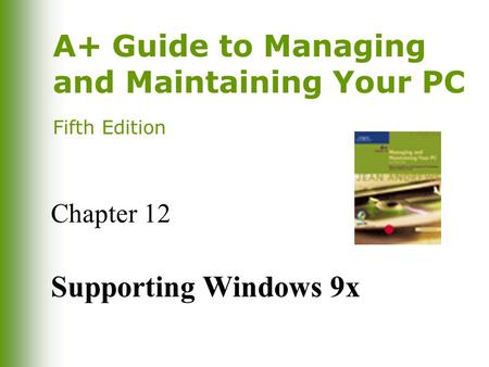 A+ Guide to Managing and Maintaining Your PC Fifth Edition Chapter 12 Supporting Windows 9x.