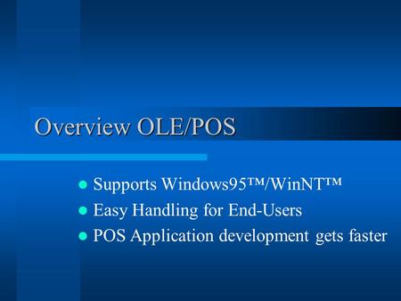 Overview OLE/POS Supports Windows95™/WinNT™ Easy Handling for End-Users POS Application development gets faster.