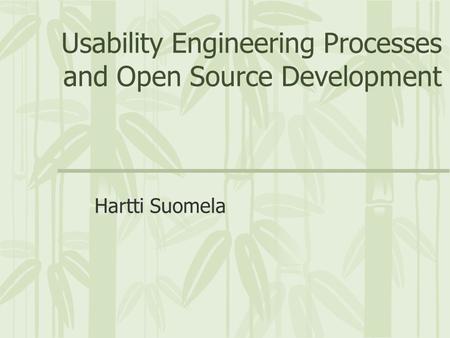 Usability Engineering Processes and Open Source Development Hartti Suomela.