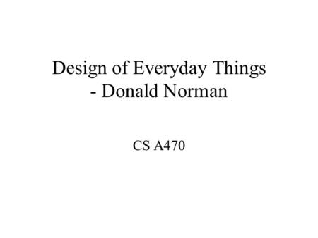 Design of Everyday Things - Donald Norman CS A470.