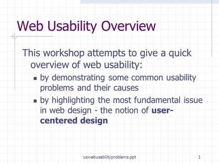 Uswebusabilityproblems.ppt1 Web Usability Overview This workshop attempts to give a quick overview of web usability: by demonstrating some common usability.