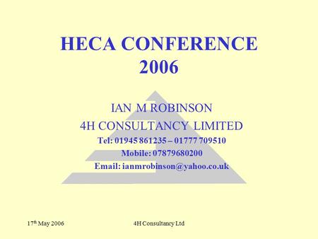 17 th May 20064H Consultancy Ltd IAN M ROBINSON 4H CONSULTANCY LIMITED Tel: 01945 861235 – 01777 709510 Mobile: 07879680200