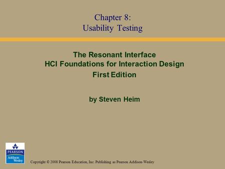 Copyright © 2008 Pearson Education, Inc. Publishing as Pearson Addison-Wesley The Resonant Interface HCI Foundations for Interaction Design First Edition.