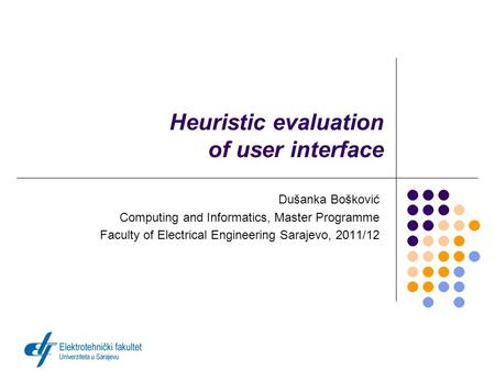 Heuristic evaluation of user interface Dušanka Bošković Computing and Informatics, Master Programme Faculty of Electrical Engineering Sarajevo, 2011/12.