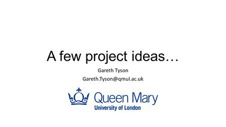 A few project ideas… Gareth Tyson