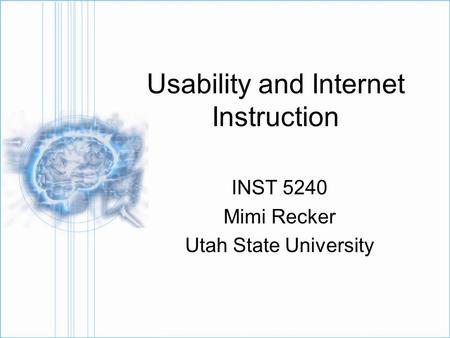 Usability and Internet Instruction INST 5240 Mimi Recker Utah State University.