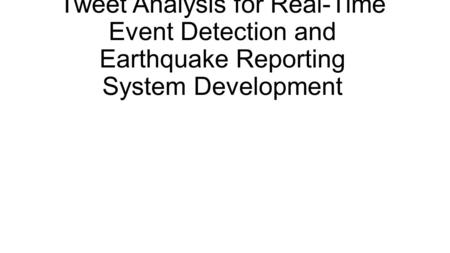 Tweet Analysis for Real-Time Event Detection and Earthquake Reporting System Development.