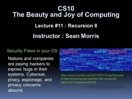 CS10 The Beauty and Joy of Computing Lecture #11 : Recursion II Instructor : Sean Morris Security Flaws in your OS