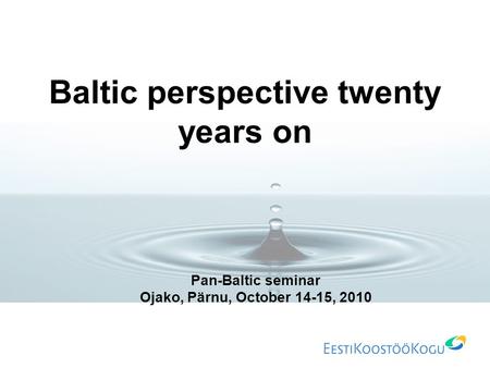 Baltic perspective twenty years on Pan-Baltic seminar Ojako, Pärnu, October 14-15, 2010.