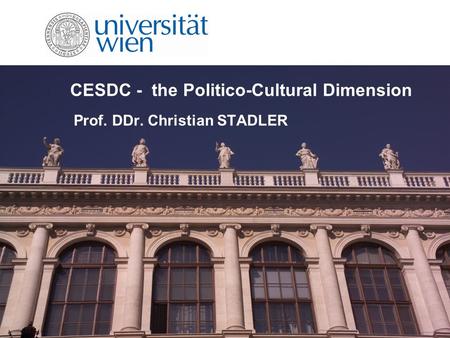 CESDC - the Politico-Cultural Dimension Prof. DDr. Christian STADLER.