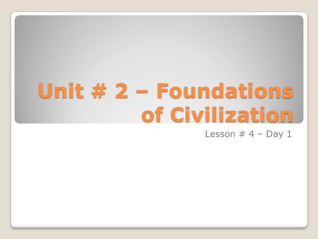 Unit # 2 – Foundations of Civilization